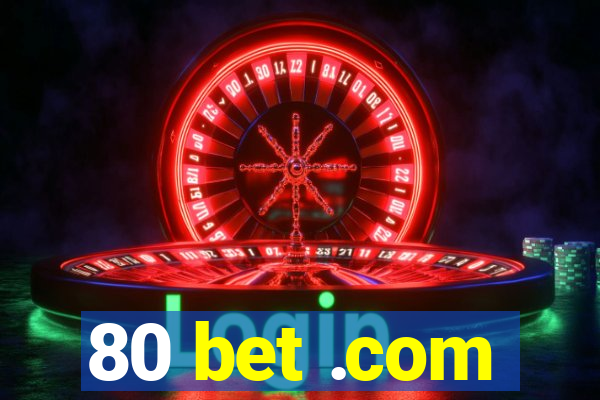 80 bet .com